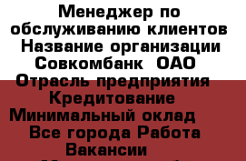 Менеджер по обслуживанию клиентов › Название организации ­ Совкомбанк, ОАО › Отрасль предприятия ­ Кредитование › Минимальный оклад ­ 1 - Все города Работа » Вакансии   . Мурманская обл.,Оленегорск г.